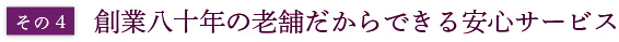 その4：創業八十年の老舗だからできる安心サービス